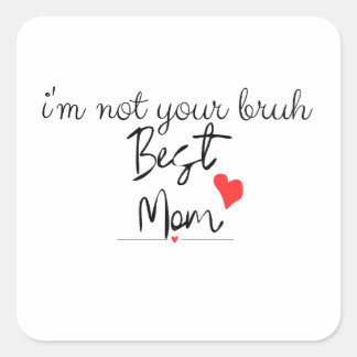 I'm not your bruh best  mom square sticker