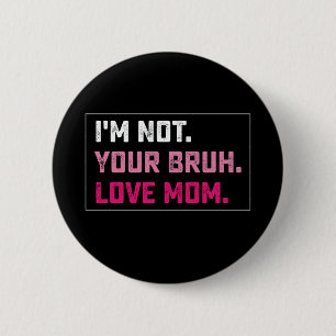 I'm Not Your Bruh Love Mom Groovy Mother's Day Button