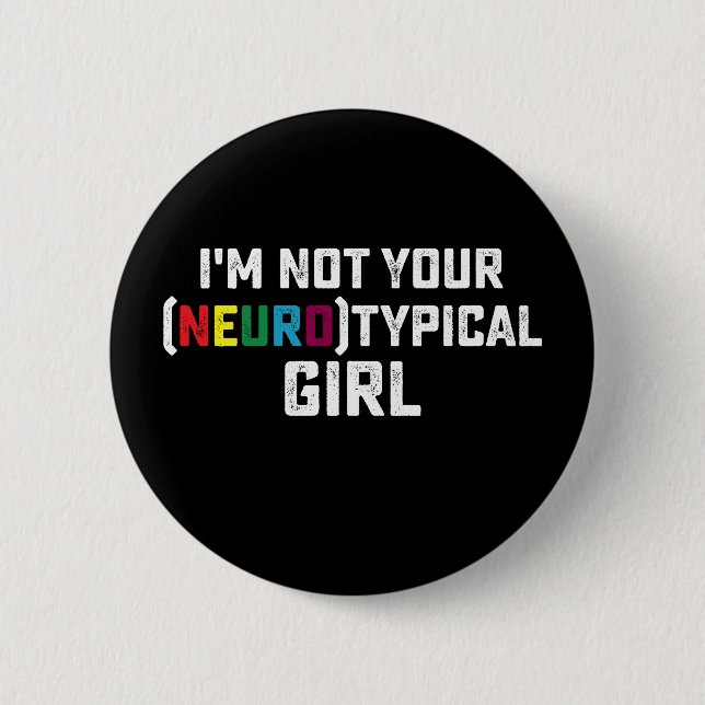 I'm Not Your Neurotypical Girl Autism Awareness Button (Front)