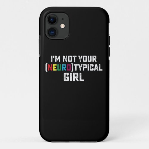 Im Not Your Neurotypical Girl Autism Awareness iPhone 11 Case