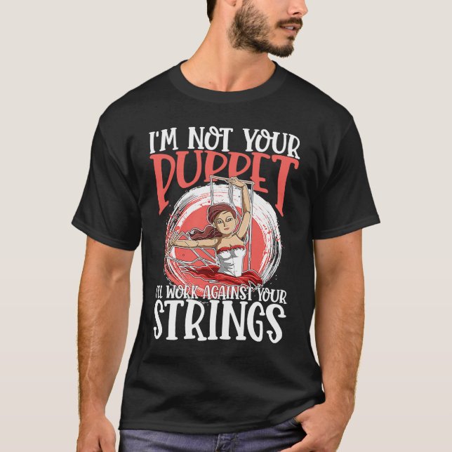 I'm Not Your Puppet I'll Work Against Your Strings T-Shirt (Front)