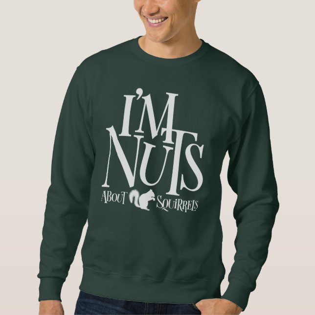 I'm Nuts - funny Squirrel lover T-Shirt Sweatshirt (Front)