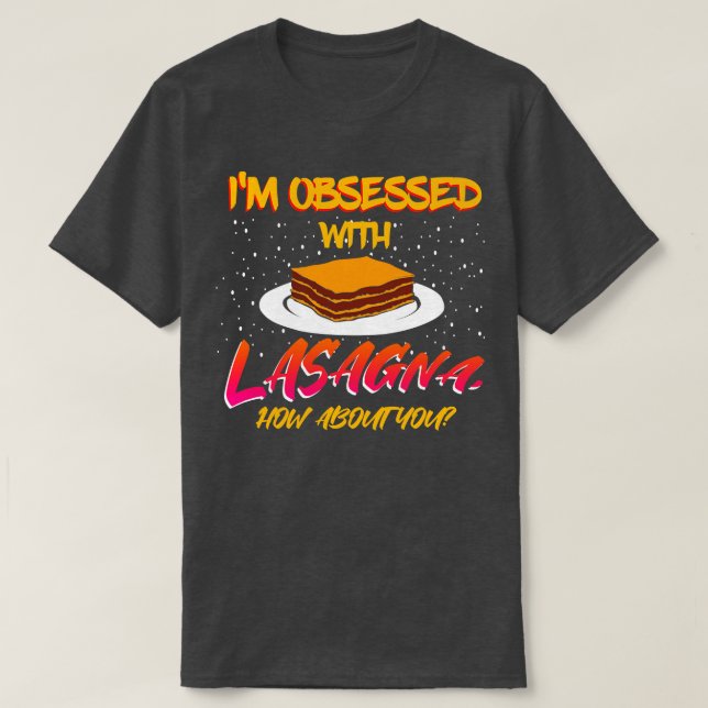 Im Obsessed With Lasagna How About You T-Shirt (Design Front)