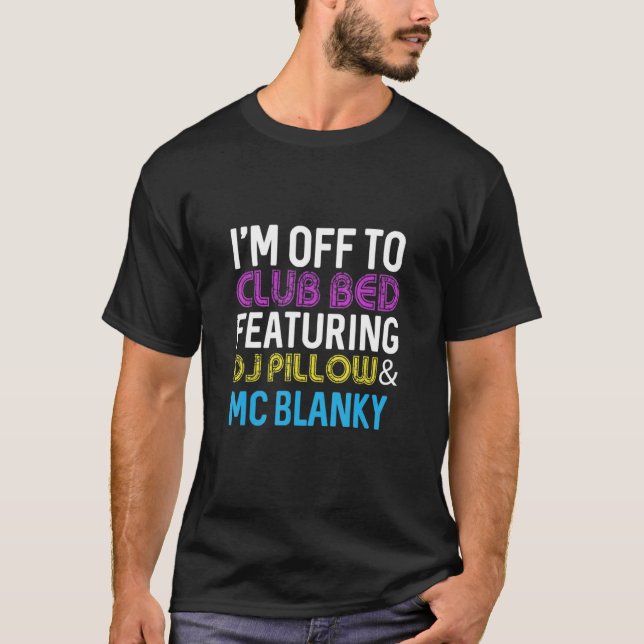 I'm off to club bed dj pillow and mc blanky T-Shirt (Front)
