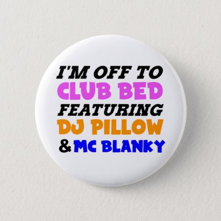 I'm Off To Club Bed Funny Design Pinback Button