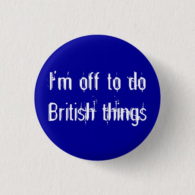 I'm off to do British things Button (Front)