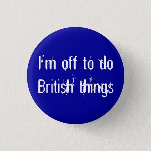 Im off to do British things Button