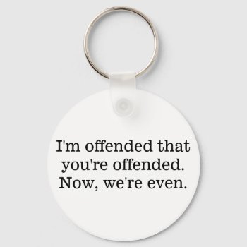 I'm Offended That You're Offended Keychain by Thatsticker at Zazzle