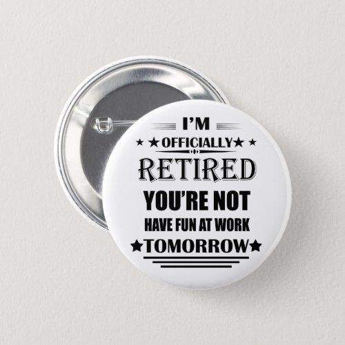 Im officially retired funny retirement gifts button