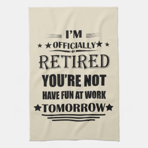 I'm officially retired funny retirement gifts kitchen towel