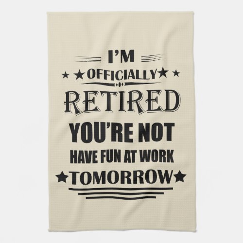 Im officially retired funny retirement gifts kitchen towel