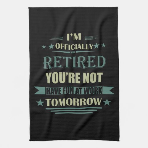 Im officially retired funny retirement gifts kitchen towel