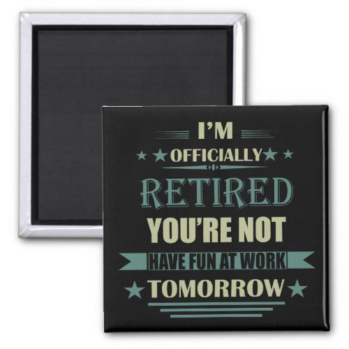 Im officially retired funny retirement gifts magnet