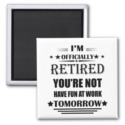 Im officially retired funny retirement gifts magnet