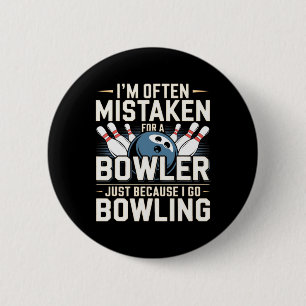 I'm Often Mistaken For A Bowler Just Because I Go Button