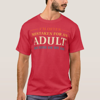 I'm often mistaken for an adult because of my age T-Shirt