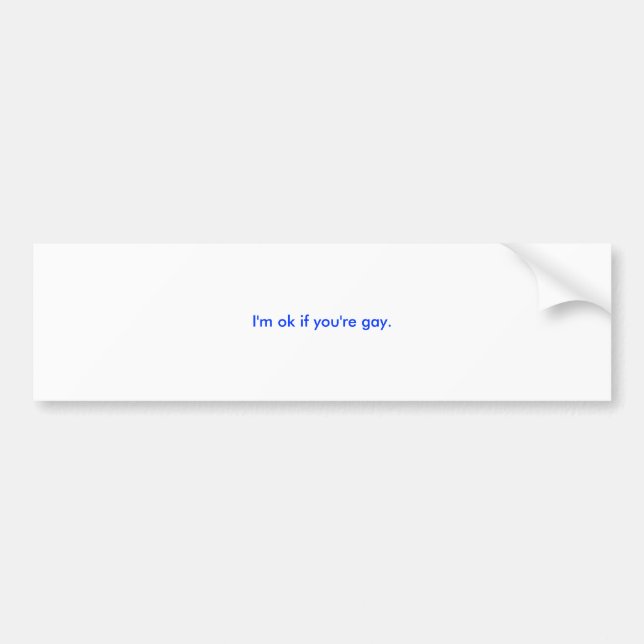 I'm ok if you're gay. bumper sticker (Front)
