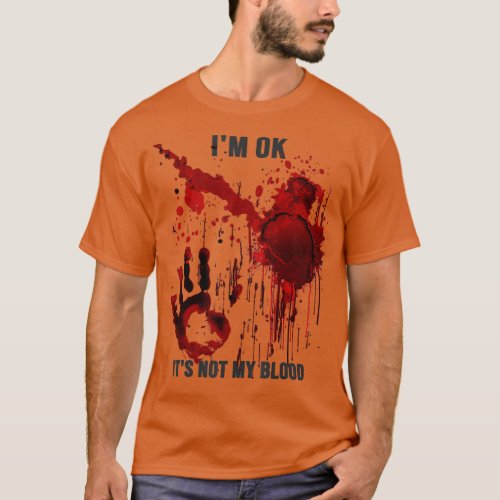 Im Ok Its Not My Blood Splatter Bloody Hand Bloods T_Shirt