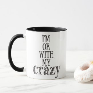 I'm ok with my crazy - Funny Quote Mug