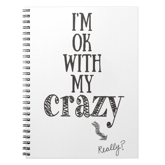 I'm ok with my crazy - Funny Quote Notebook