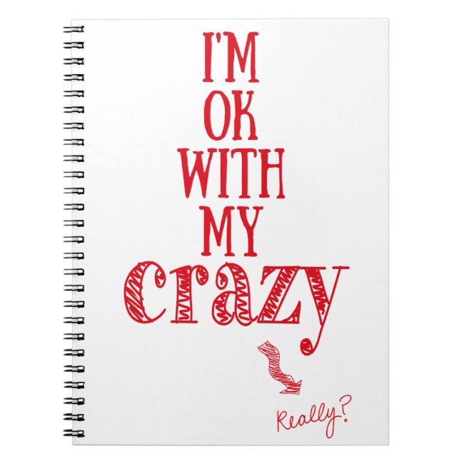 I'm ok with my crazy - Funny Quote Notebook