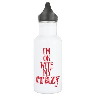 I'm ok with my crazy - Funny Quote Water Bottle