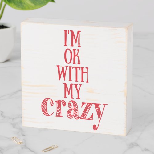 Im OK with my Crazy _ Funny Quote Wooden Box Sign