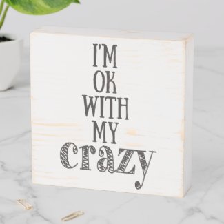 I'm OK with my Crazy - Funny Quote Wooden Box Sign