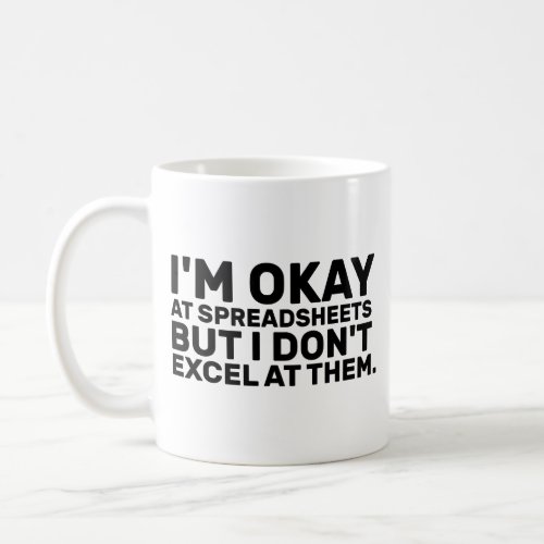 Im Okay At Spreadsheet But I Dont Excel At Them Coffee Mug
