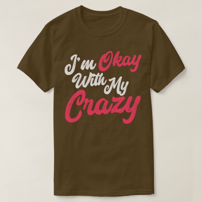 Im Okay With My Crazy T-Shirt (Design Front)
