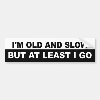 I'm Old And Slow But At Least I Go Bumper Sticker by Stickies at Zazzle