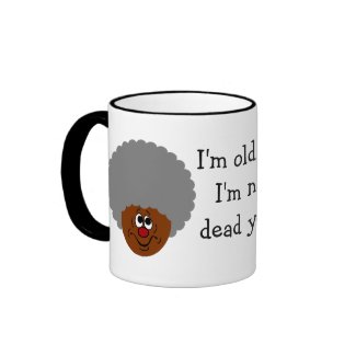 I'm old but don't bury me until I'm actually dead mug