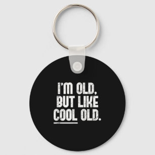Im Old, But Like Cool Old - Novelty Graphic Keychain