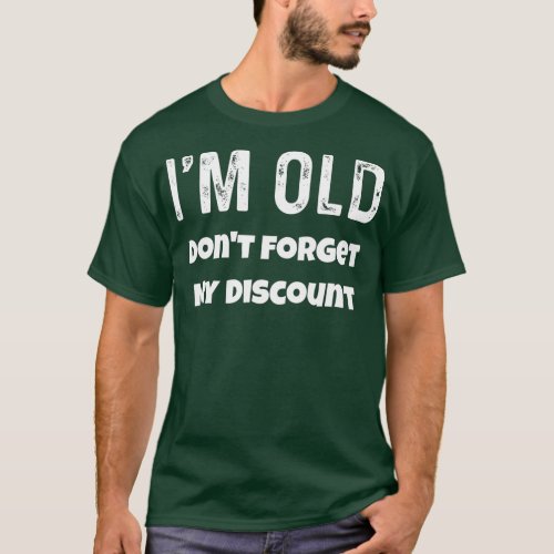 Im Old Dont Forget My Discount Funny Senior Citi T_Shirt