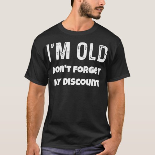 Im Old Dont Forget My Discount Funny Senior Citize T_Shirt