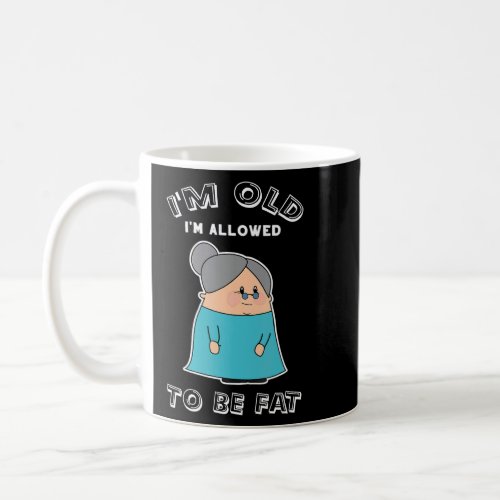 Im Old Im Allowed To Be Fat Sarcastic Old Woman  Coffee Mug