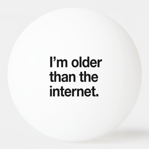 Im Older than the Internet Ping_Pong Ball