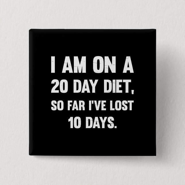 I'm On A 20 Day Diet..| Sarcastic comments Button (Front)
