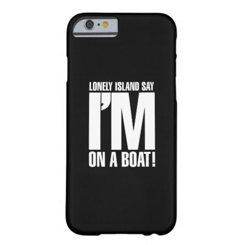 Im on a Boat Barely There iPhone 6 Case