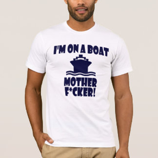 I'm On A Boat Mother F*cker! T-Shirt