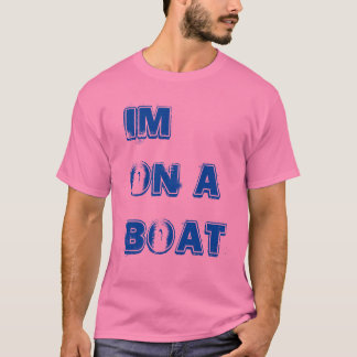 Im on a boat T-Shirt