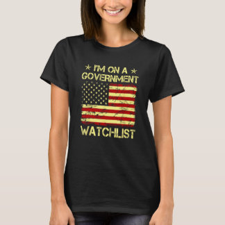 I'm On A Government Watchlist_4 T-Shirt