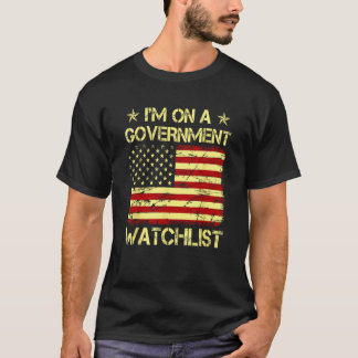 I'm On A Government Watchlist_4 T-Shirt