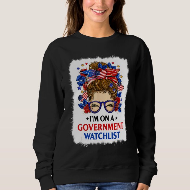 I'm On A Government Watchlist Messy Bun Bleach Sweatshirt (Front)