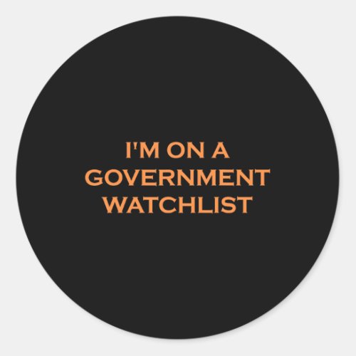 IM On A Governt Watchlist Classic Round Sticker