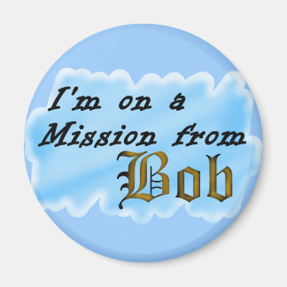 I'm on a mission from Bob. Magnet