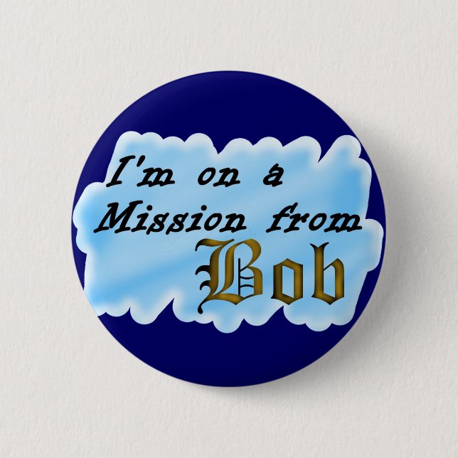 I'm on a mission from Bob. Pinback Button (Front)