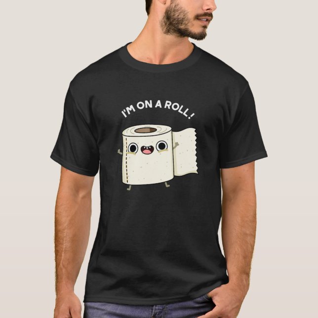 I'm On A Roll Funny Toilet Paper Pun Dark BG T-Shirt (Front)