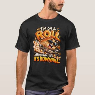 I'm On a Roll Unfortunately It's Downhill T-Shirt