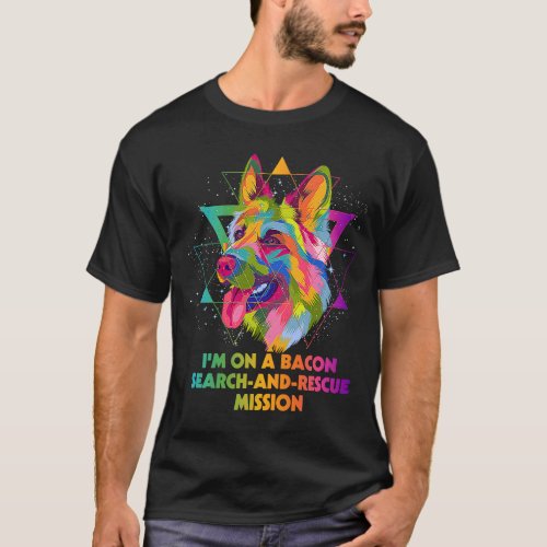 Im on Bacon Search and Rescue Mission  German Shep T_Shirt